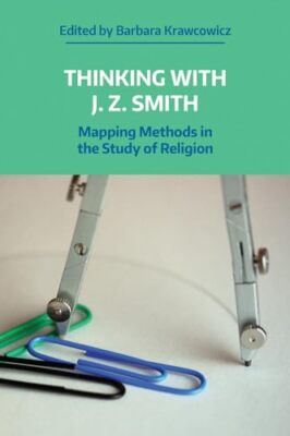 Thinking with J. Z. Smith   Mapping Methods in the Study of Religion - - X555z