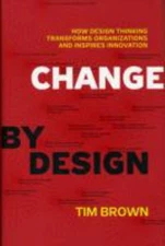 Change by Design : How Design Thinking Transforms Organizations a