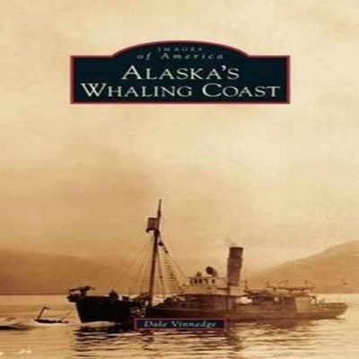 Alaska's Whaling Coast Dale Vinnedge Hardcover Arcadia Publishing