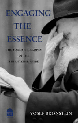 Engaging the Essence  The Torah Philosophy of the Lubavitcher Rebbe