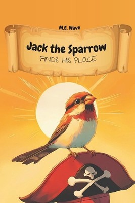 Jack the Sparrow finds his Place: A rhyming picture book of courage, friendship,