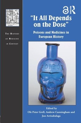 It All Depends on the Dose : Poisons and Medicines in European History, Hardc...
