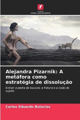 Alejandra Pizarnik: A met?fora como estrat?gia de dissolu??o by Carlos Eduardo B