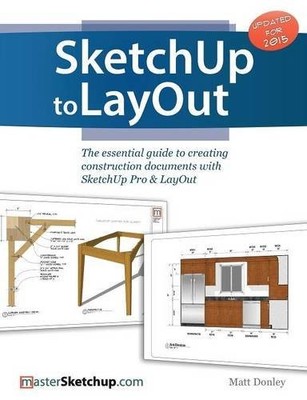 SKETCHUP TO LAYOUT: THE ESSENTIAL GUIDE TO CREATING By Matt Donley **BRAND NEW**