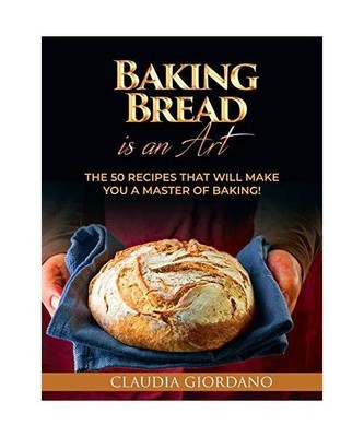Baking Bread is an Art: The 50 Recipes that will Make You a Master of Baking!, C