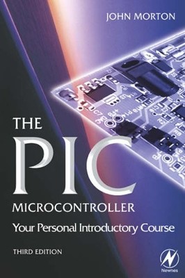 The PIC Microcontroller: Your Personal Introductory Course, Thir