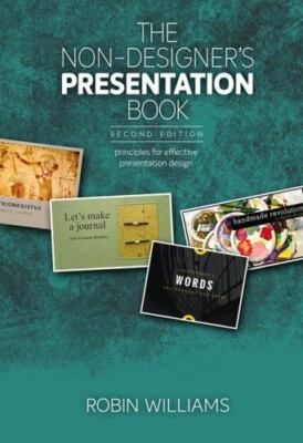 The Non-Designer's Presentation Book: Principles for Effective Presentation...