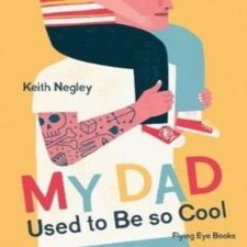 My Dad Used to Be So Cool Keith Negley Paperback Flying Eye Books