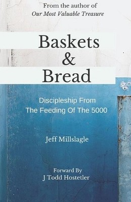 Baskets & Bread: Discipleship From The Feeding Of The 5000 by Jeff Millslagle (E