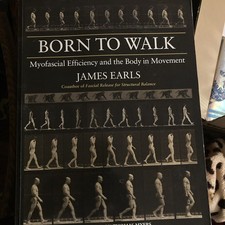 Born To Walk: Myofascial Efficiency And The Body In Movement By James Earls