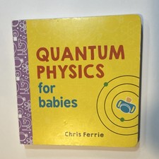 Quantum Physics for Babies by Chris Ferrie 2017 Board Book Baby University