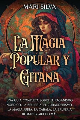 La magia popular y gitana: Una gu?a completa sobre el paganismo n?rdico, la bruj