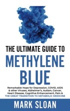 The Ultimate Guide to Methylene Blue: Remarkable Hope for Depression, COVID, AI,