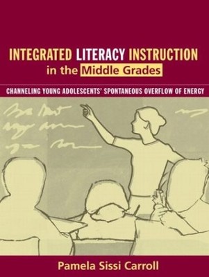INTEGRATED LITERACY INSTRUCTION IN THE MIDDLE GRADES: By Pamela Sissi Carroll