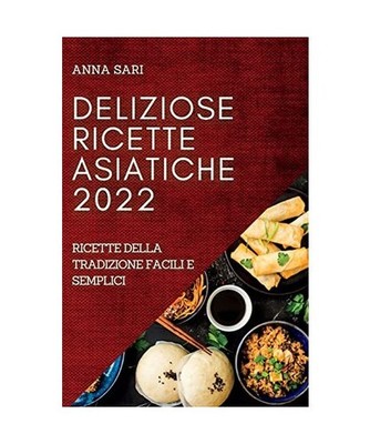 DELIZIOSE  RICETTE ASIATICHE  2022: RICETTE DELLA TRADIZIONE FACILI E SEMPLICI: 
