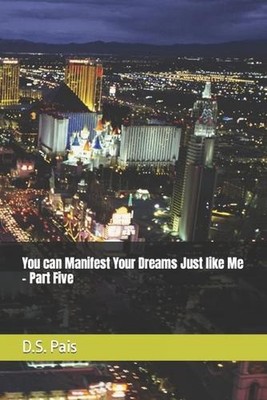 You can Manifest Your Dreams Just like Me - Part Five by D.S. Pais Paperback Boo