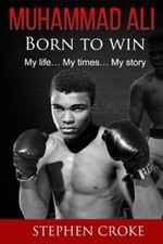 Muhammad Ali : Born to Win. My Life, My Times, My Story., Paperback by Croke,...