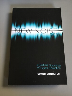 New Noise: A Cultural Sociology Of Digital Disruption - Simon LIndgren - Book