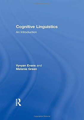 COGNITIVE LINGUISTICS: AN INTRODUCTION By Vyvyan Evans & Melanie Green