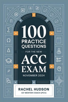 100 Practice Questions for the New ICF ACC Exam - November 2024 