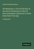 The Mutineers; A Tale Of Old Days At Sea And Of Adventures In The Far East As...