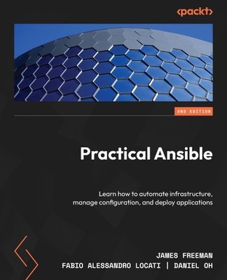 Practical Ansible: Learn how to automate infrastructure, manage configuration, a