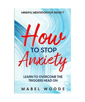 Mindful Meditation For Anxiety: How To Stop Anxiety - Learn To Overcome The Trig