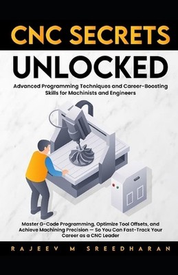 CNC Secrets Unlocked: Advanced programming techniques and career boosting skills