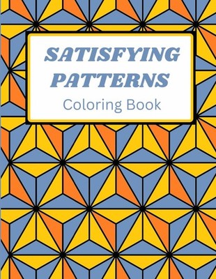 Satisfying Patterns Coloring Book: Easy and bold Geometric Designs for Teens, Ad