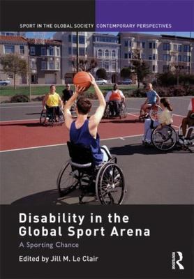 Disability in the Global Sport Arena : A Sporting Chance, Hardcover by Le Cla...