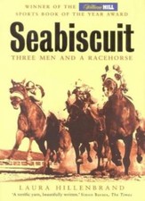 Seabiscuit: Three Men and a Racehorse By Laura Hillenbrand