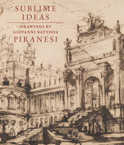 Sublime Ideas : Drawings by Giovanni Battista Piranesi by John J. Marciari ...