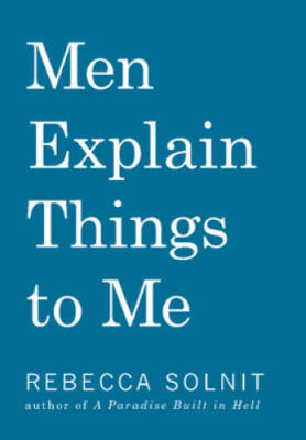 Men Explain Things to Me - Paperback By Solnit, Rebecca - GOOD