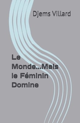 Le Monde...Mais le Fminin Domine by Djems Villard (French) Paperback Book