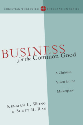 Business For The Common Good: A Christian Vision For The Marketplace