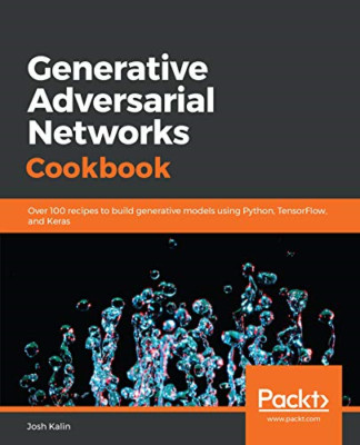Generative Adversarial Networks Cookbook: Over 100 reci -  NEW Josh Kalin 2018