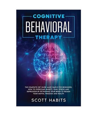 Cognitive Behavioral Therapy: The Complete CBT Guide Made Simple for Beginners. 