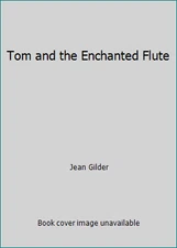 Tom and the Enchanted Flute by Jean Gilder