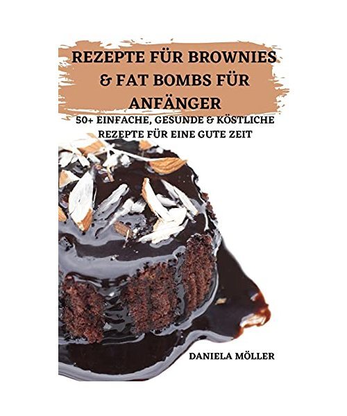 Rezepte Für Brownies & Fat Bombs Für Anfänger 50+ Einfache, Gesunde & Köstli