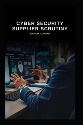 Cyber Security Supplier Scrutiny: The law focuses on third-party risk by Mark Ha