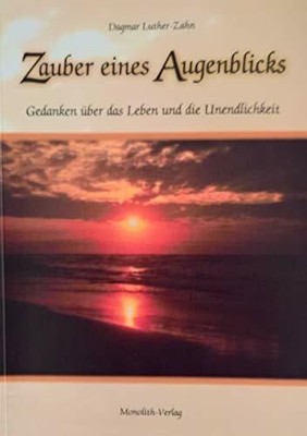 Zauber eines Augenblicks: Gedanken über das Leben und die Buch Monolith Verlag