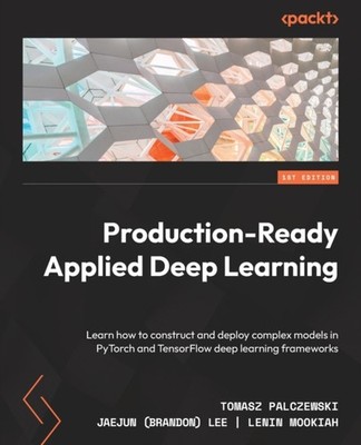 Palczewski - Production-Ready Applied Deep Learning  Learn how to cons - E555z