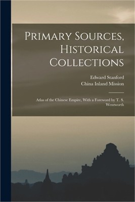 Primary Sources, Historical Collections: Atlas of the Chinese Empire, With a For