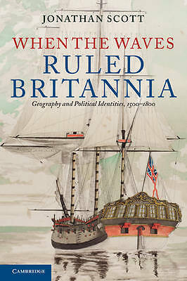 When the Waves Ruled Britannia Geography and Political Identities, 1500–1800