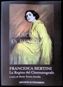 FRANCESCA BERTINI LA REGINA DEL CINEMATOGRAFO a cura di Maria Teresa Antolin