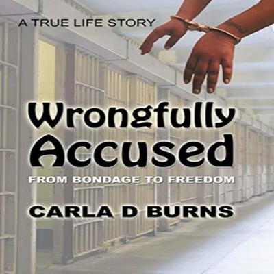 Wrongfully Accused From Bondage to Freedom Carla D Burns Hardcove