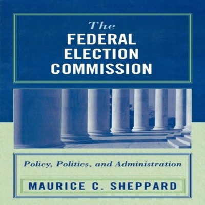 Federal Election Commission Policy Politics and Administration Ma