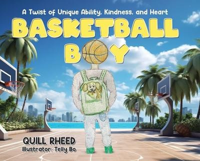 Basketball Boy: A Twist of Unique Ability  Kindness  and Heart By Quill Rheed...