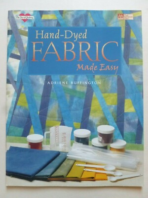HAND-DYED FABRIC MADE EASY Written by Adriene Buffington 