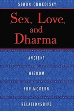 Sex, Love, and Dharma: Ancient Wisdom for Modern Relationships